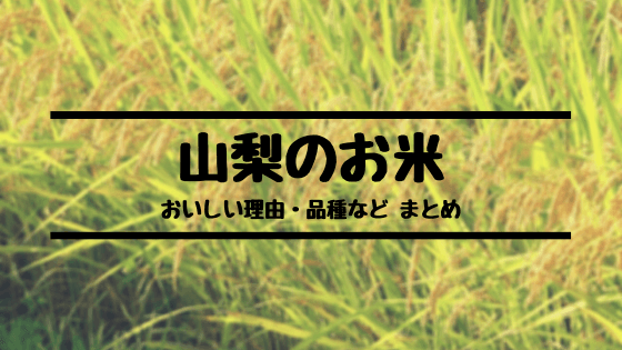 山梨のお米 なぜおいしい 特徴や品種まとめ やまなしファン