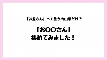 お盆さんって言うの山梨だけ？「お〇〇さん」シリーズ特集！